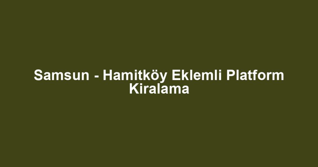 Samsun - Hamitköy Eklemli Platform Kiralama