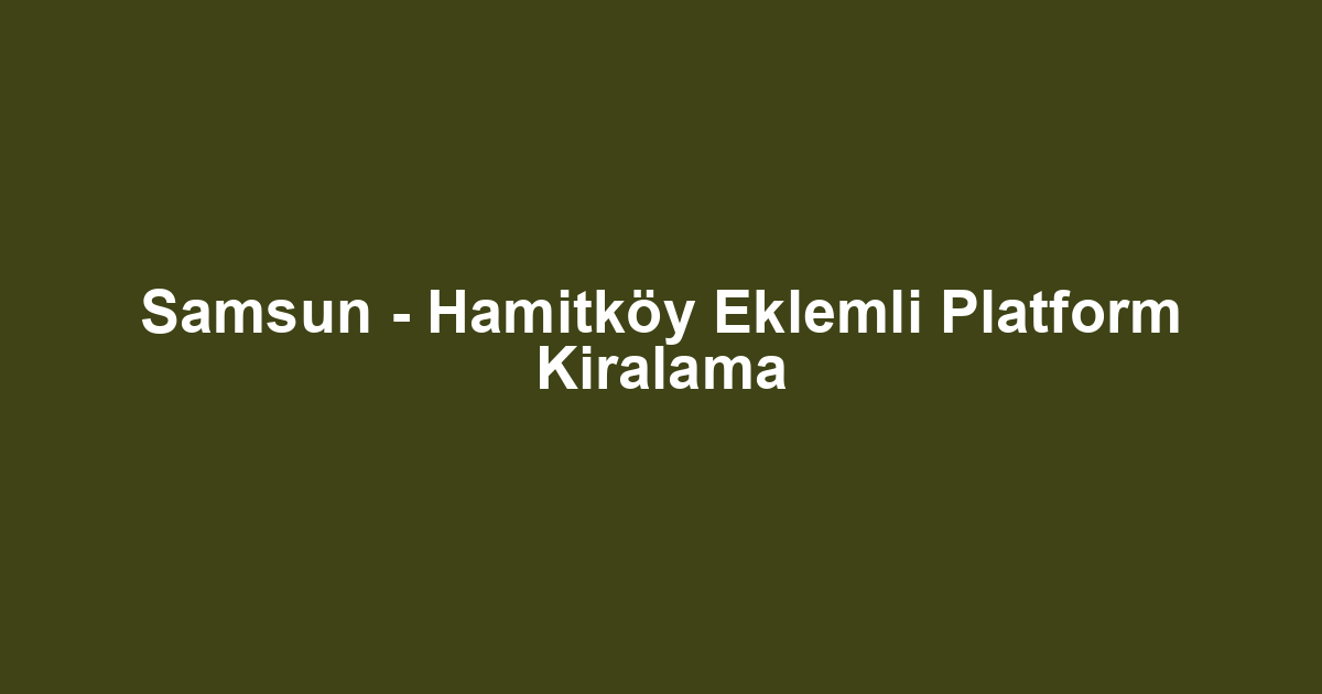 Samsun - Hamitköy Eklemli Platform Kiralama