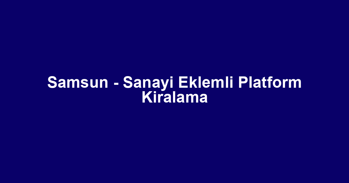 Samsun - Sanayi Eklemli Platform Kiralama