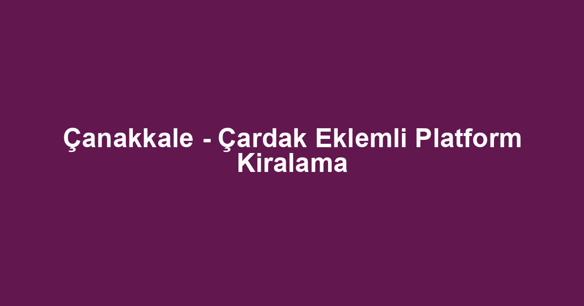 Çanakkale - Çardak Eklemli Platform Kiralama