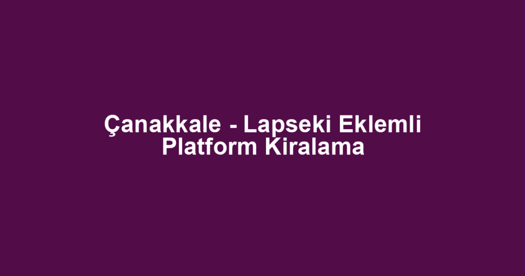 Çanakkale - Lapseki Eklemli Platform Kiralama
