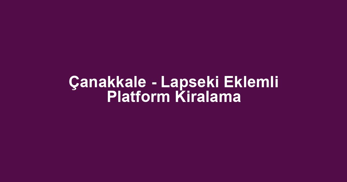 Çanakkale - Lapseki Eklemli Platform Kiralama