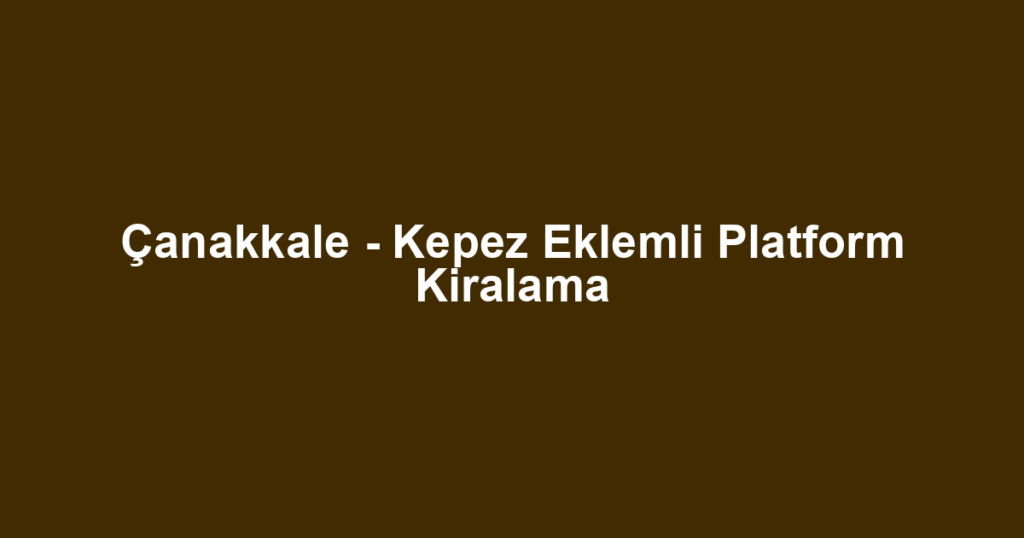 Çanakkale - Kepez Eklemli Platform Kiralama
