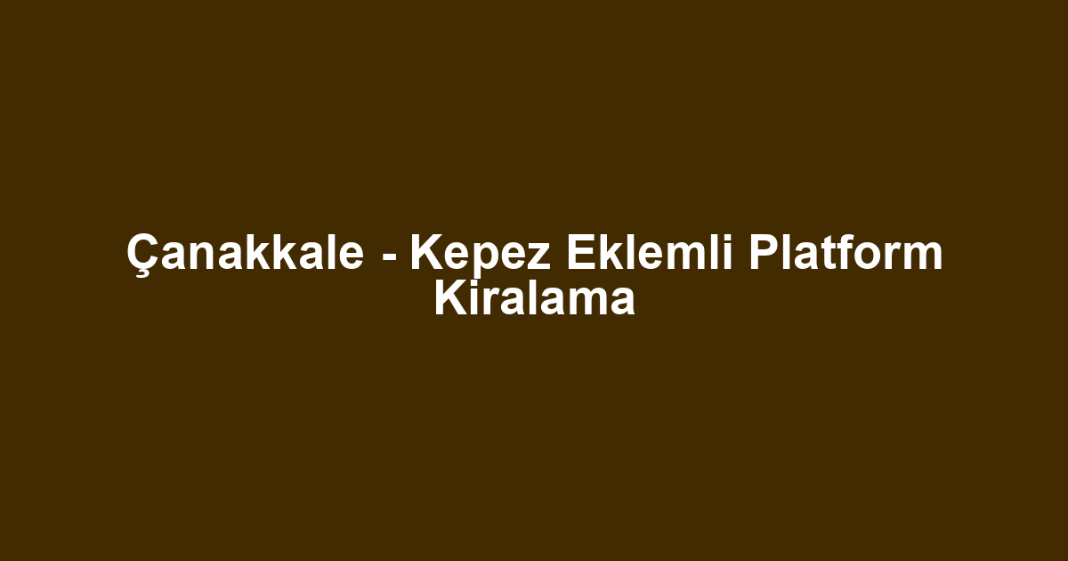 Çanakkale - Kepez Eklemli Platform Kiralama