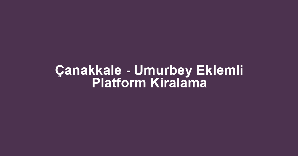 Çanakkale - Umurbey Eklemli Platform Kiralama