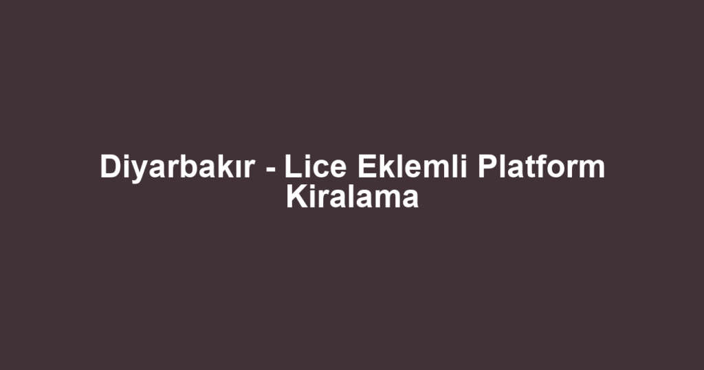 Diyarbakır - Lice Eklemli Platform Kiralama