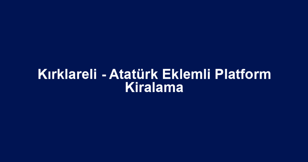 Kırklareli - Atatürk Eklemli Platform Kiralama