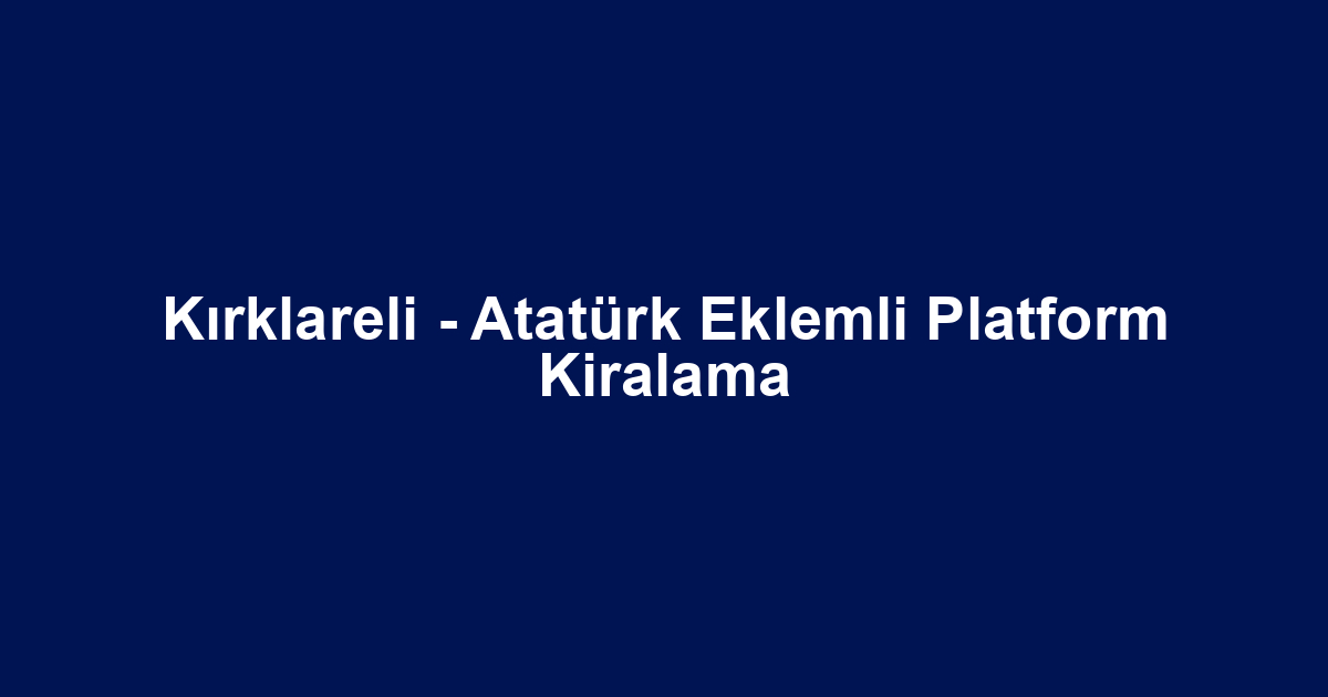 Kırklareli - Atatürk Eklemli Platform Kiralama