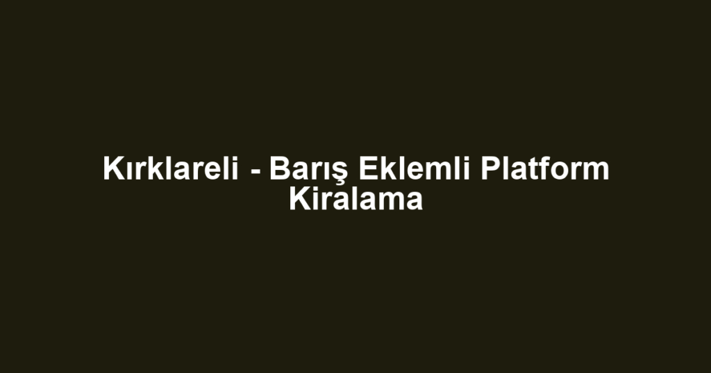 Kırklareli - Barış Eklemli Platform Kiralama
