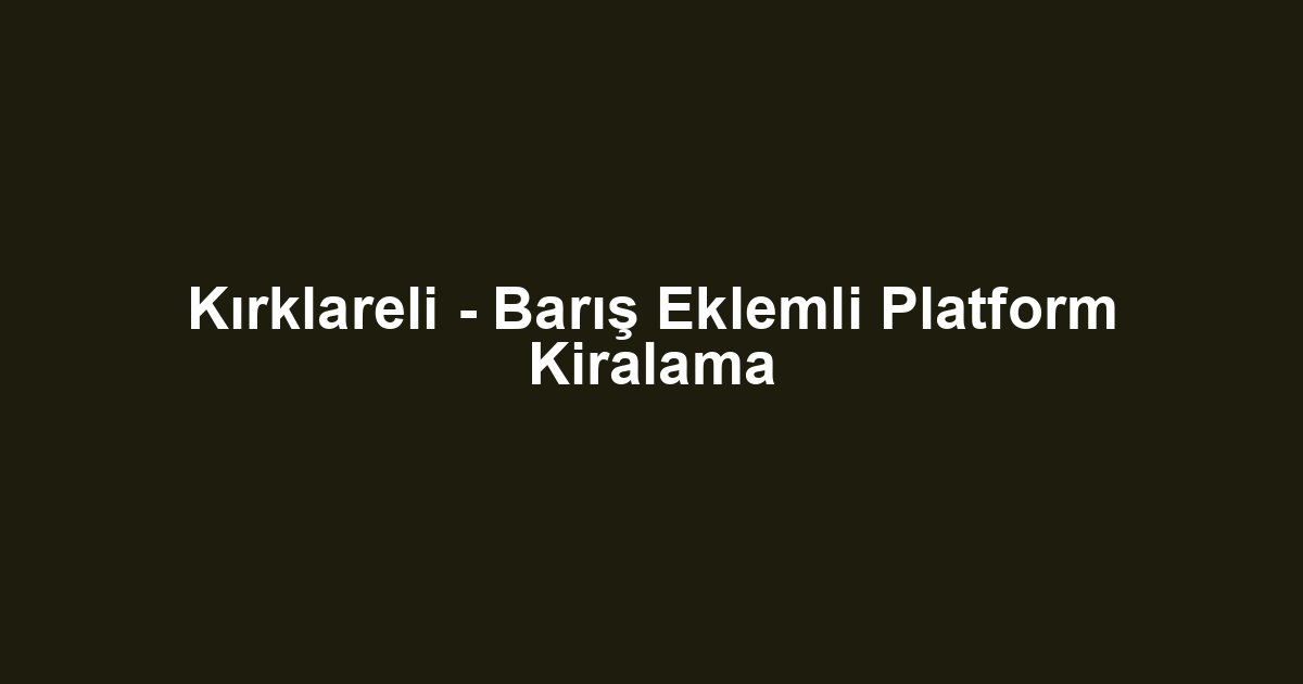 Kırklareli - Barış Eklemli Platform Kiralama