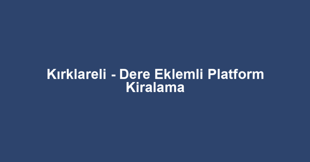 Kırklareli - Dere Eklemli Platform Kiralama