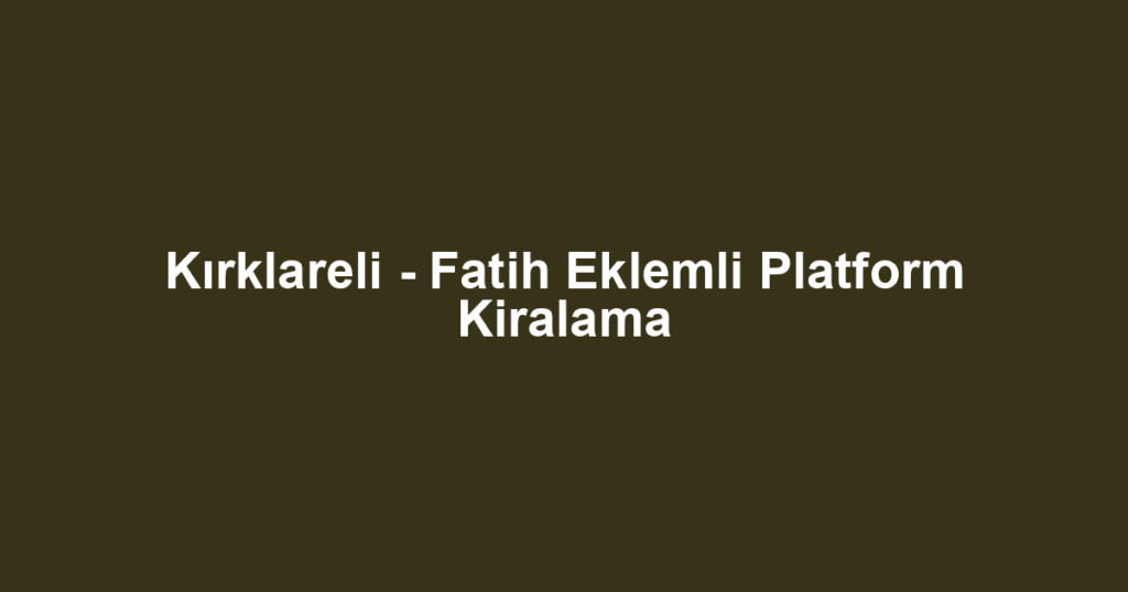 Kırklareli - Fatih Eklemli Platform Kiralama