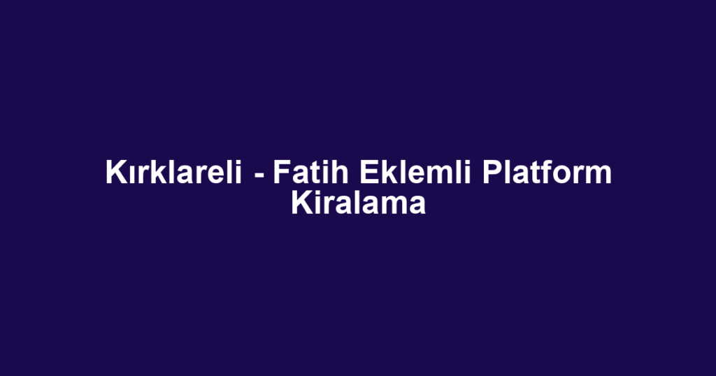 Kırklareli - Fatih Eklemli Platform Kiralama