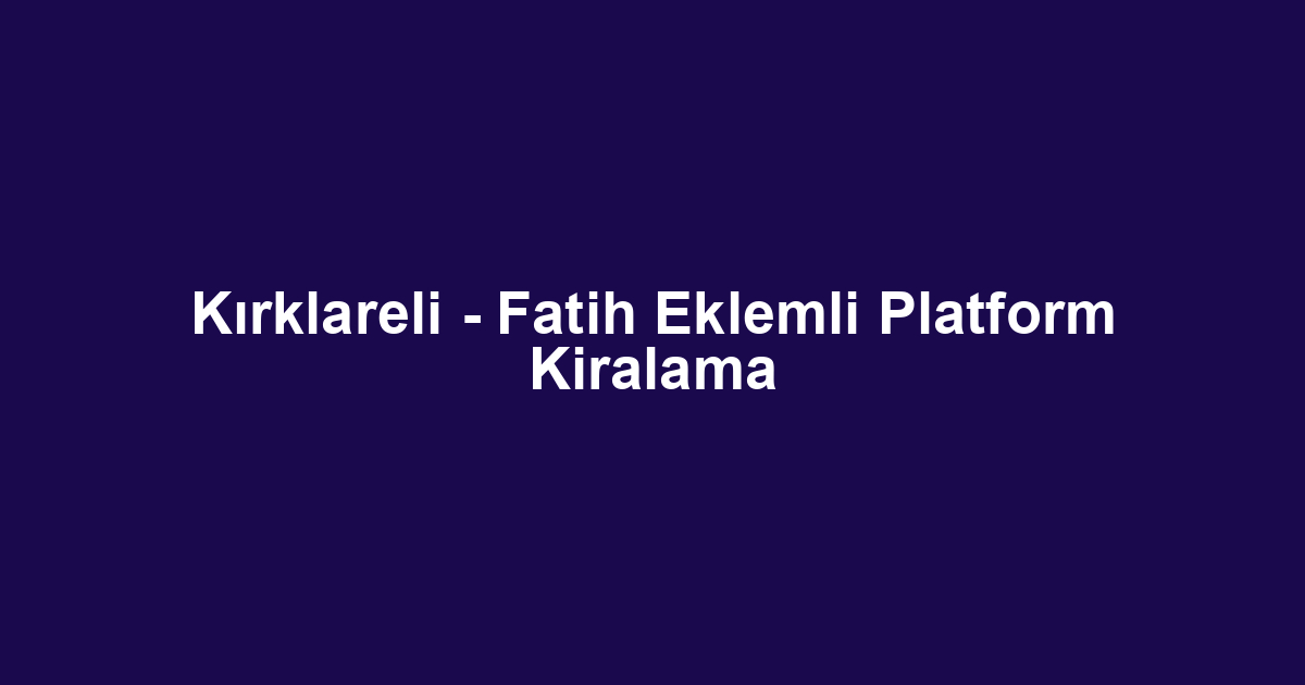 Kırklareli - Fatih Eklemli Platform Kiralama