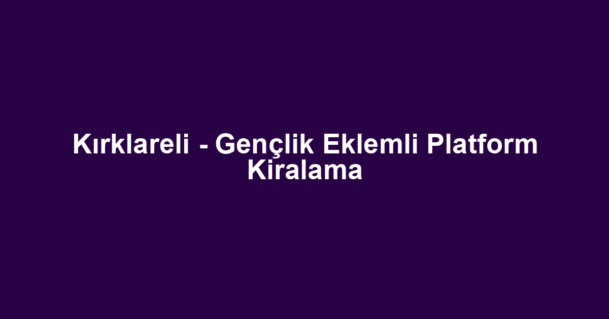 Kırklareli - Gençlik Eklemli Platform Kiralama