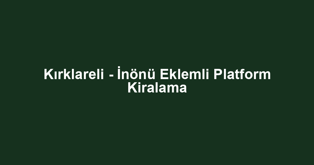 Kırklareli - İnönü Eklemli Platform Kiralama