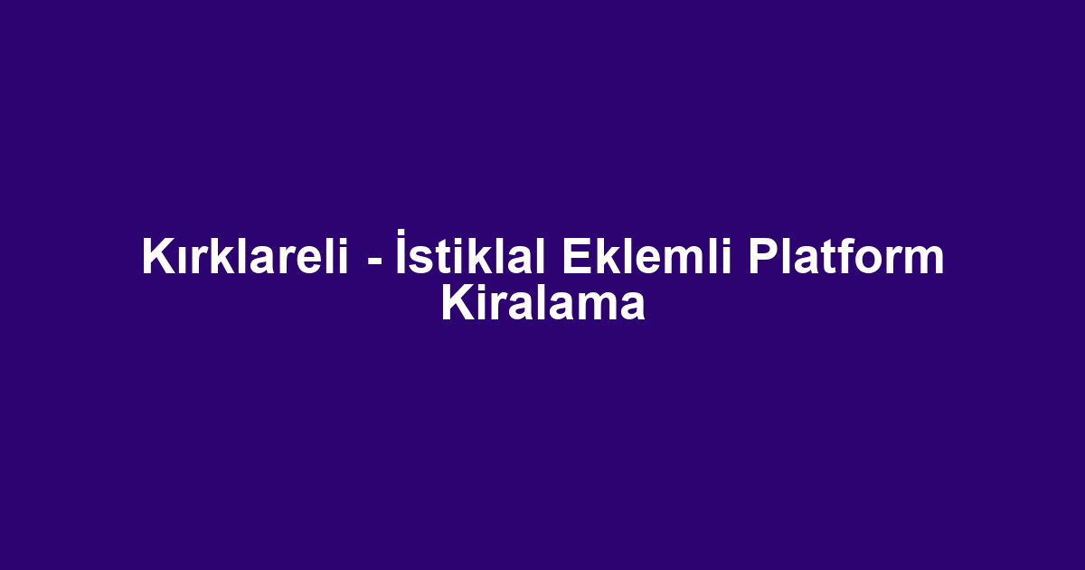 Kırklareli - İstiklal Eklemli Platform Kiralama