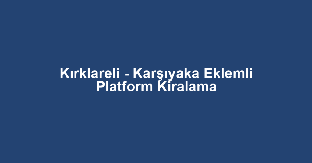 Kırklareli - Karşıyaka Eklemli Platform Kiralama