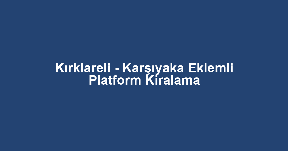 Kırklareli - Karşıyaka Eklemli Platform Kiralama