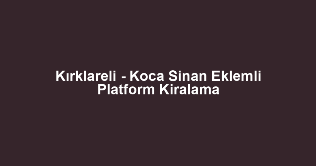 Kırklareli - Koca Sinan Eklemli Platform Kiralama