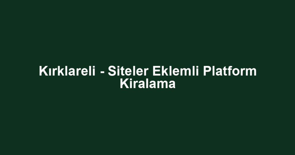 Kırklareli - Siteler Eklemli Platform Kiralama