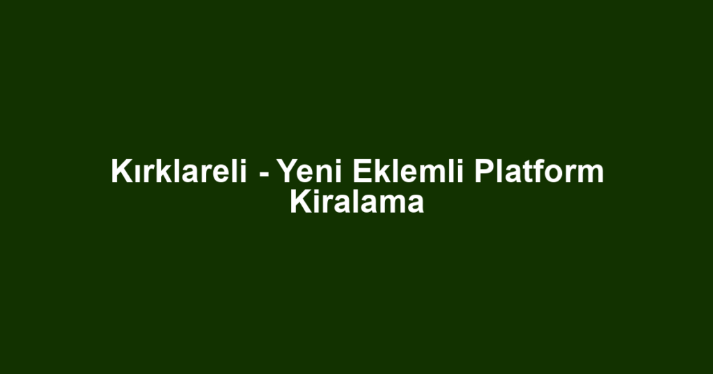 Kırklareli - Yeni Eklemli Platform Kiralama