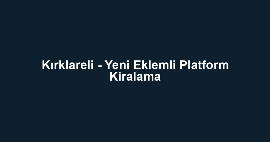 Kırklareli - Yeni Eklemli Platform Kiralama