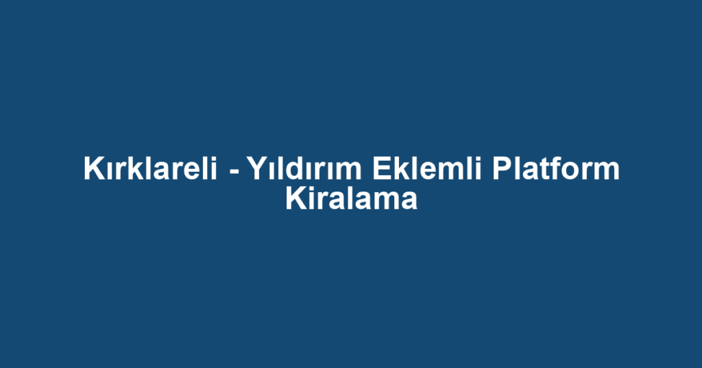 Kırklareli - Yıldırım Eklemli Platform Kiralama