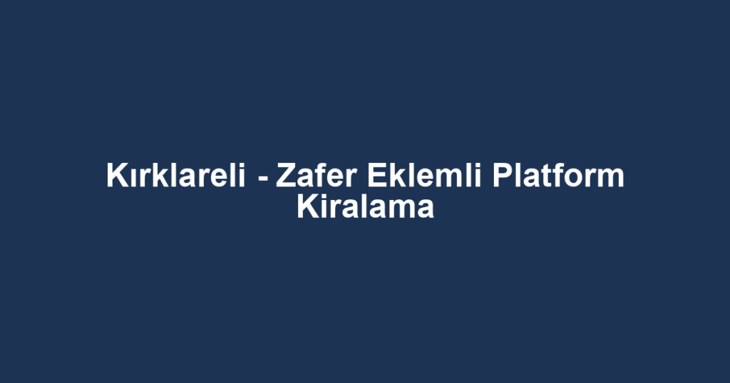 Kırklareli - Zafer Eklemli Platform Kiralama