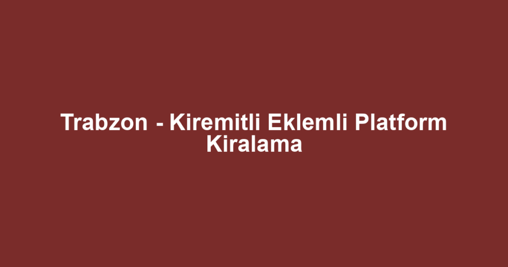 Trabzon - Kiremitli Eklemli Platform Kiralama