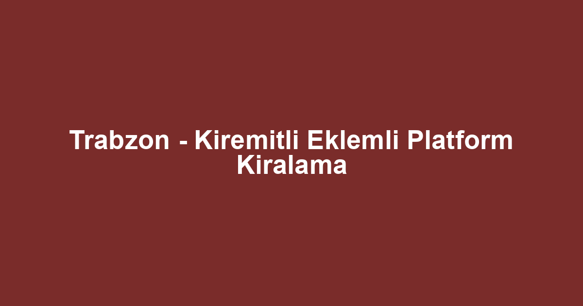 Trabzon - Kiremitli Eklemli Platform Kiralama
