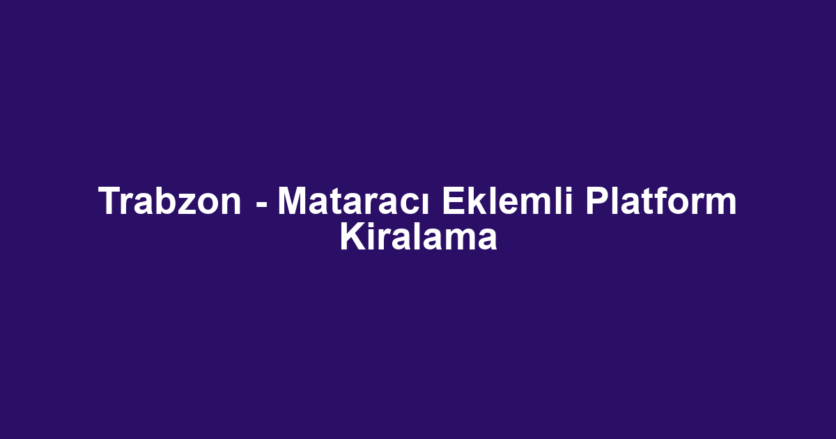Trabzon - Mataracı Eklemli Platform Kiralama
