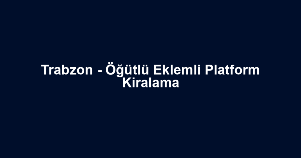 Trabzon - Öğütlü Eklemli Platform Kiralama