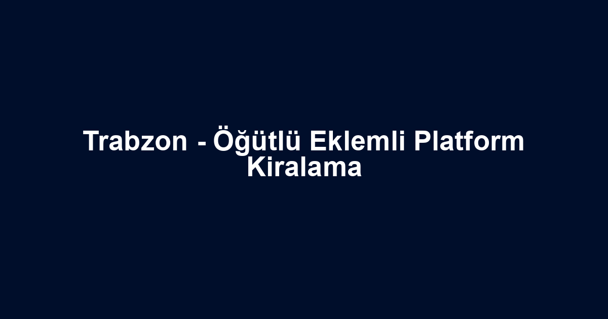 Trabzon - Öğütlü Eklemli Platform Kiralama