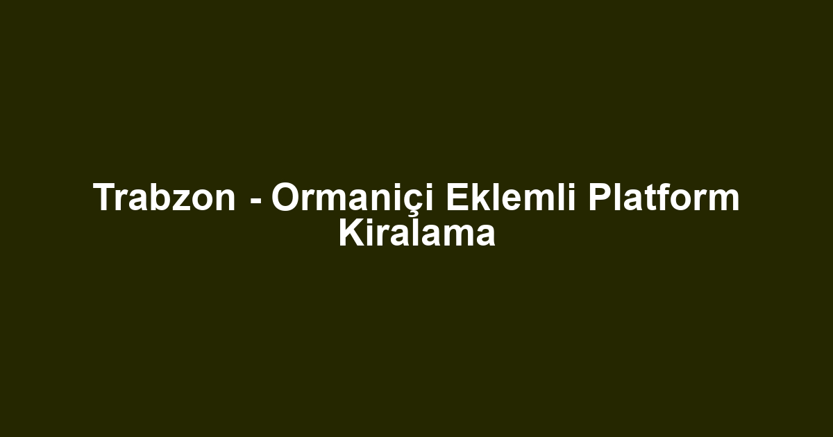 Trabzon - Ormaniçi Eklemli Platform Kiralama