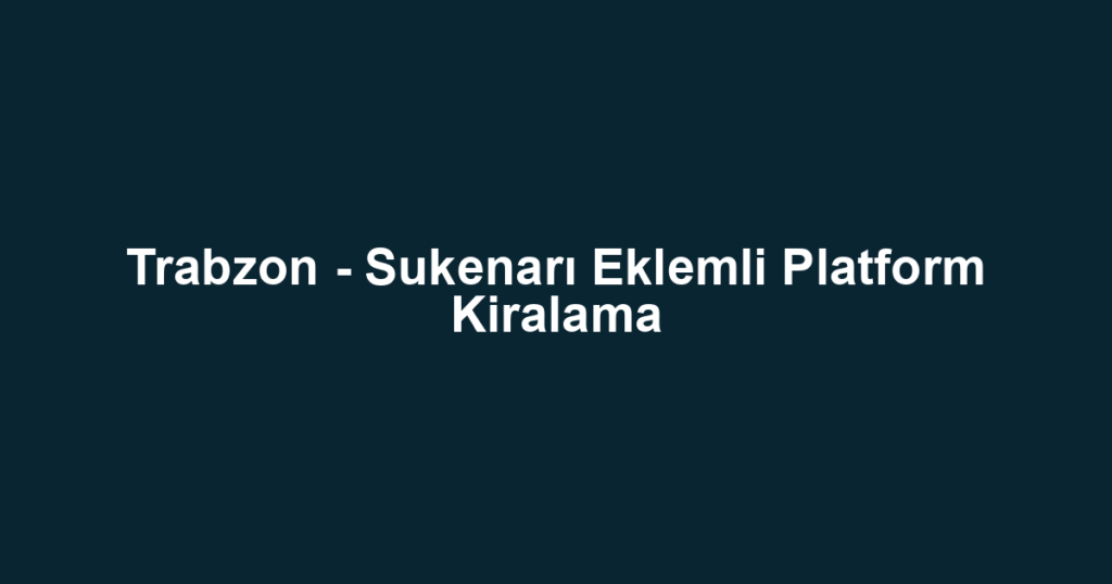 Trabzon - Sukenarı Eklemli Platform Kiralama