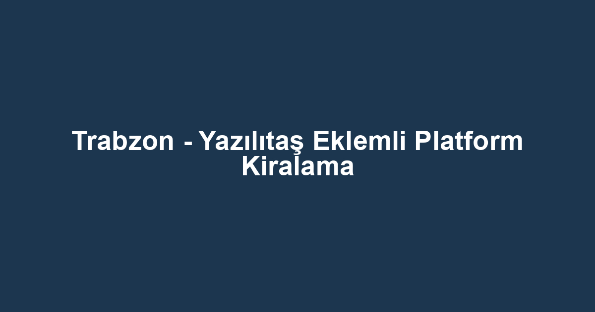 Trabzon - Yazılıtaş Eklemli Platform Kiralama