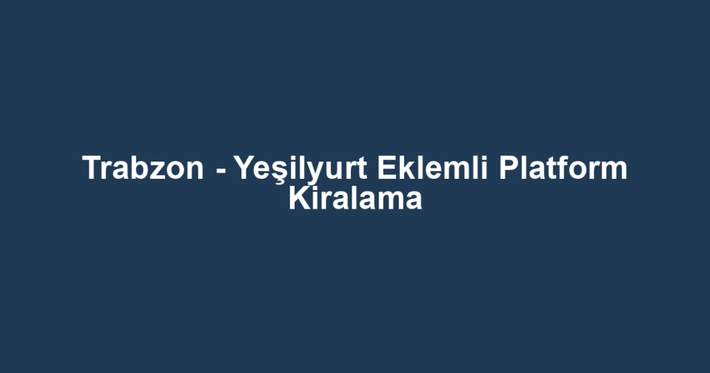 Trabzon - Yeşilyurt Eklemli Platform Kiralama