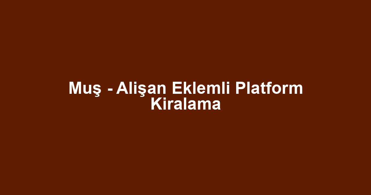 Muş - Alişan Eklemli Platform Kiralama