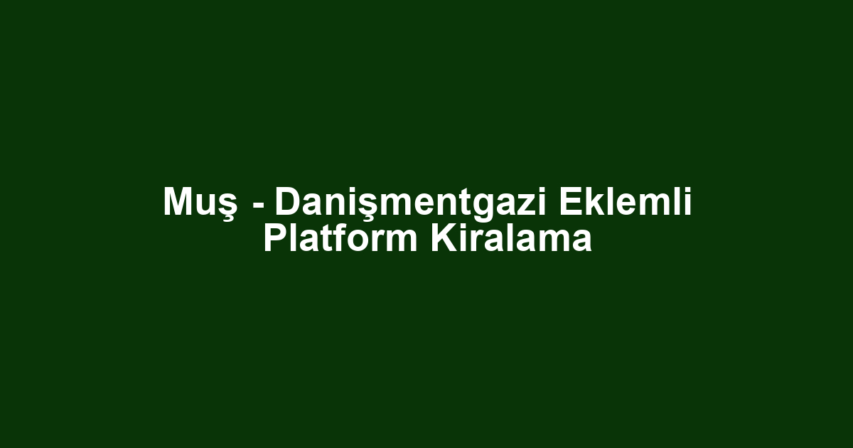 Muş - Danişmentgazi Eklemli Platform Kiralama