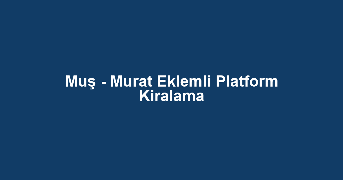 Muş - Murat Eklemli Platform Kiralama