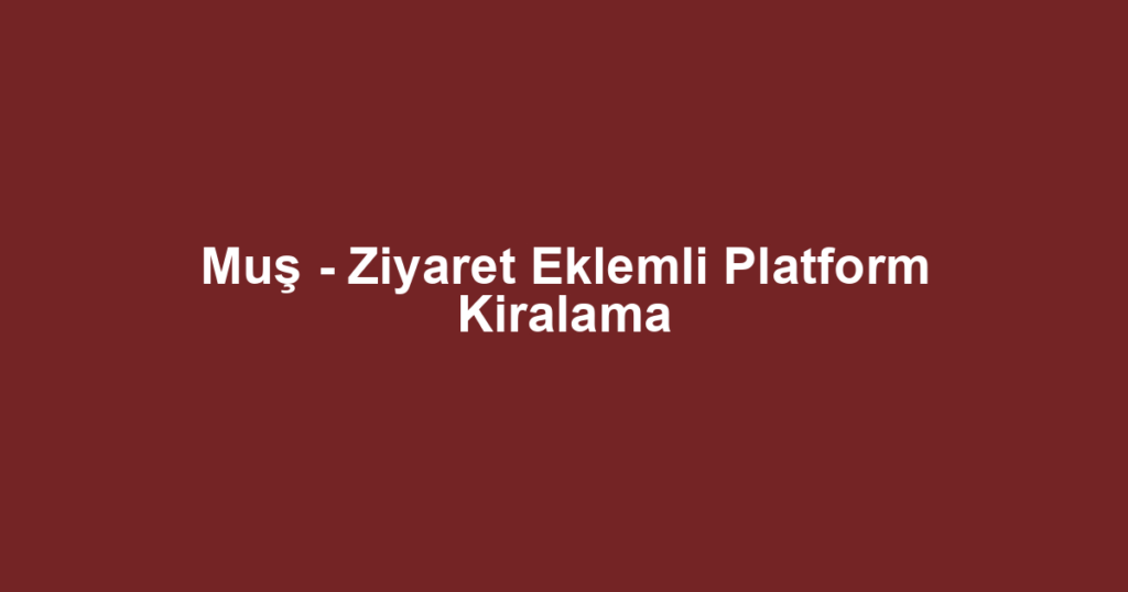 Muş - Ziyaret Eklemli Platform Kiralama