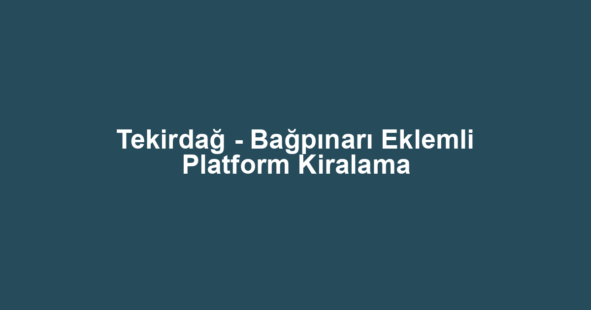 Tekirdağ - Bağpınarı Eklemli Platform Kiralama