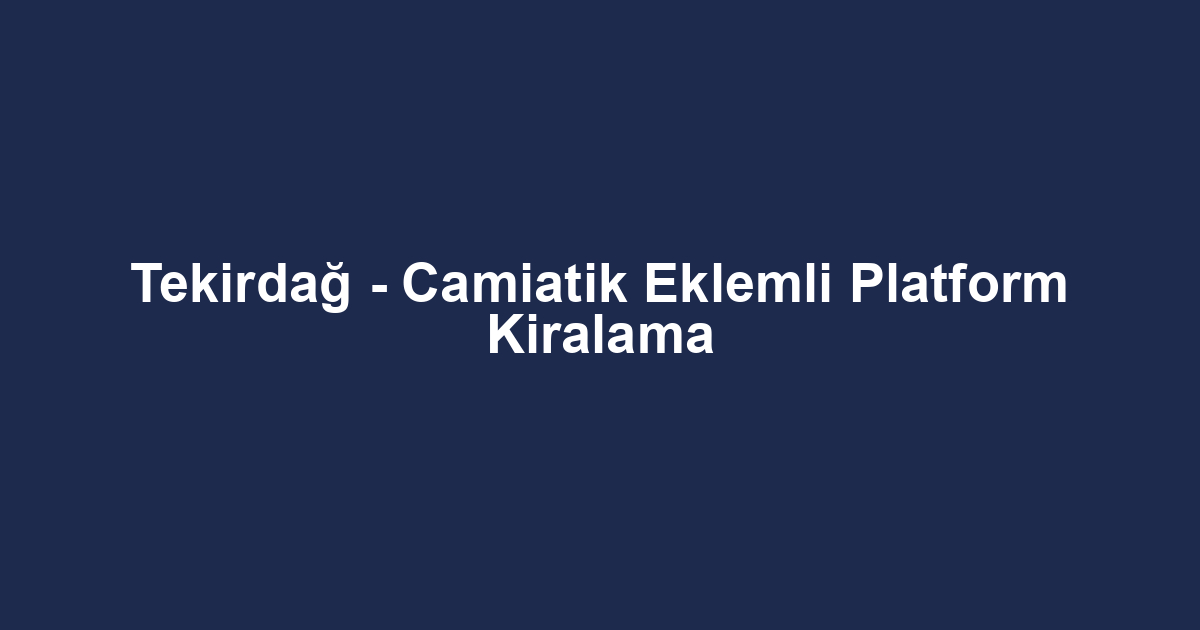 Tekirdağ - Camiatik Eklemli Platform Kiralama