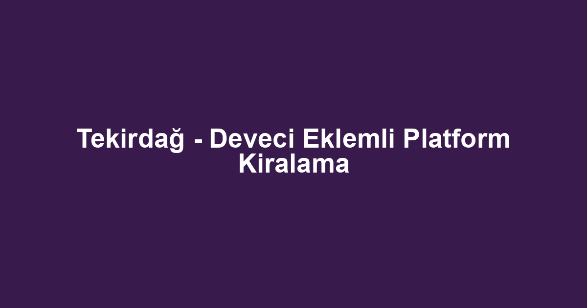 Tekirdağ - Deveci Eklemli Platform Kiralama