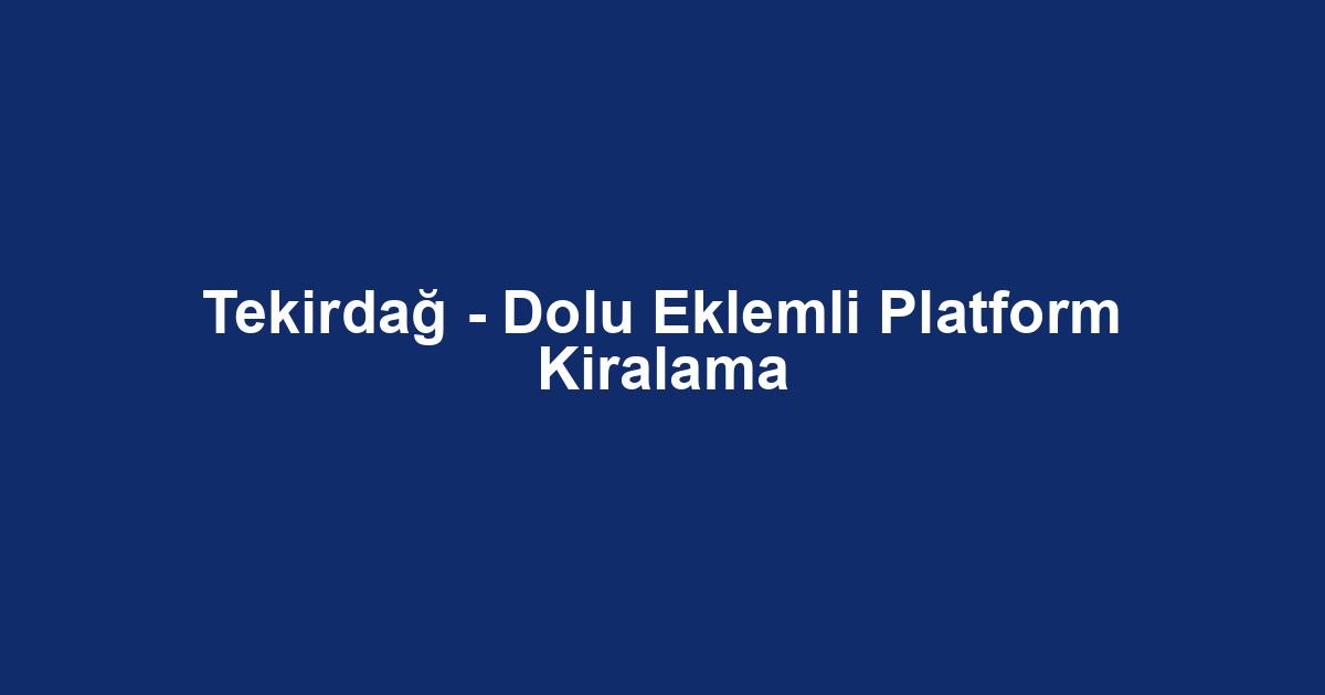 Tekirdağ - Dolu Eklemli Platform Kiralama