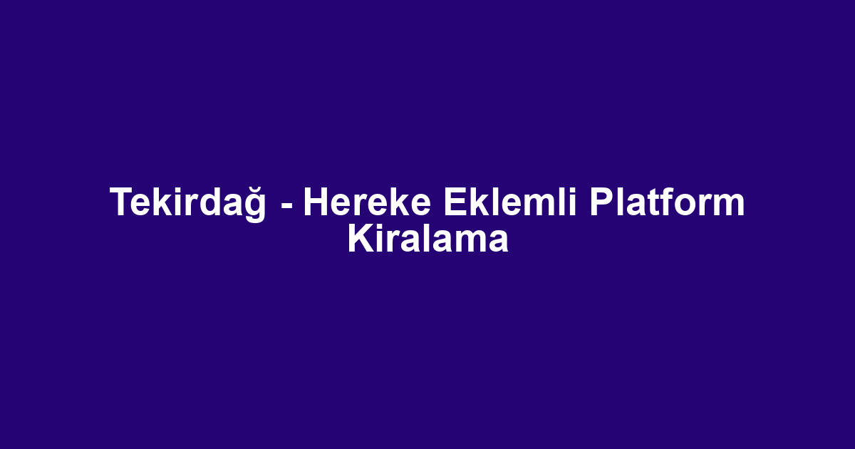 Tekirdağ - Hereke Eklemli Platform Kiralama