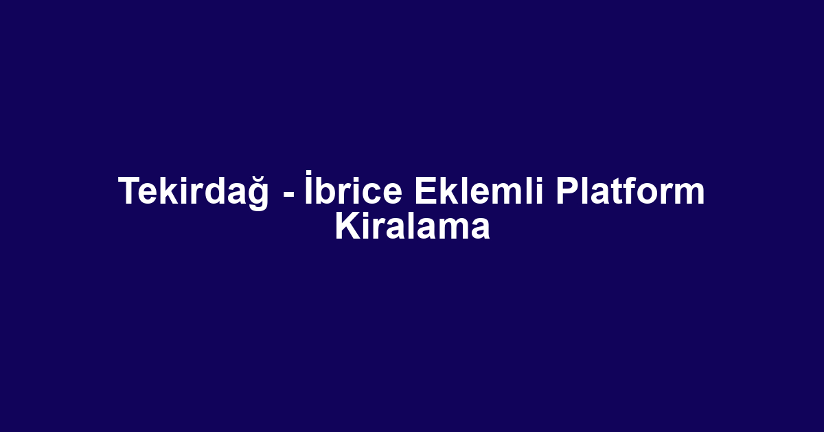Tekirdağ - İbrice Eklemli Platform Kiralama