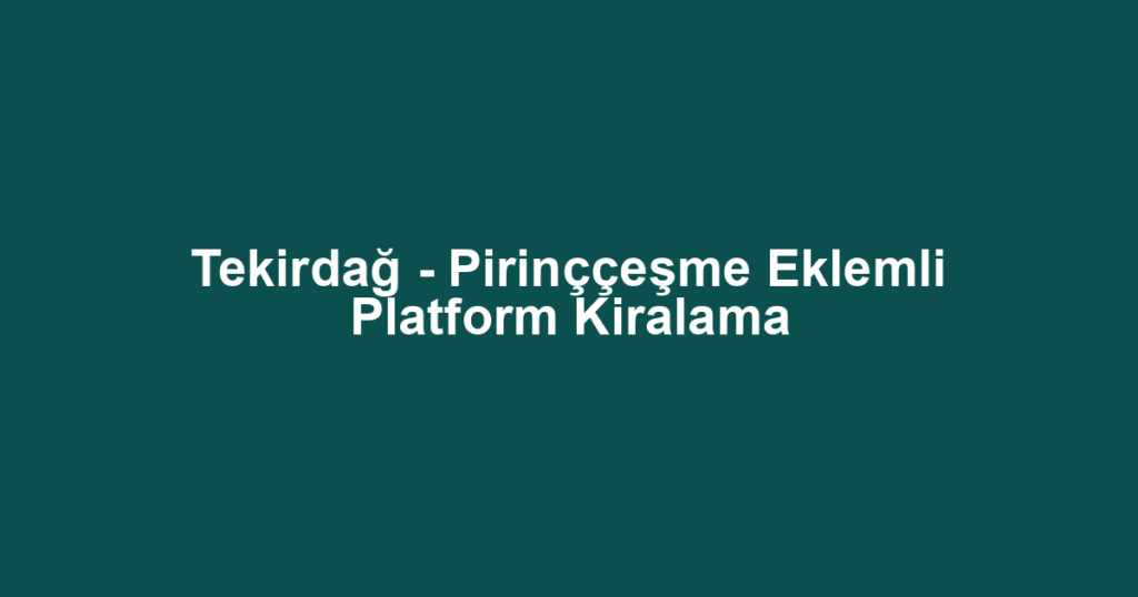 Tekirdağ - Pirinççeşme Eklemli Platform Kiralama