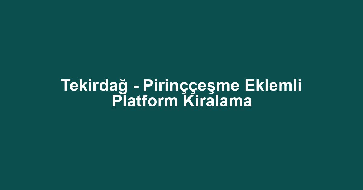 Tekirdağ - Pirinççeşme Eklemli Platform Kiralama